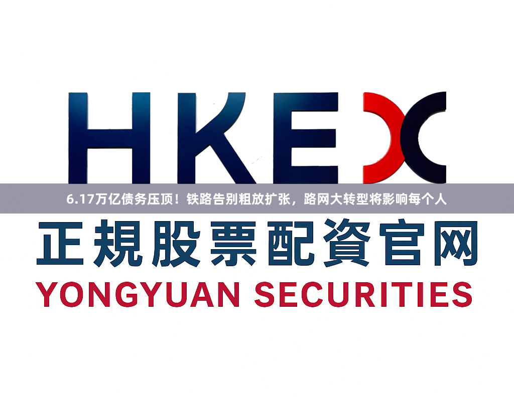 6.17万亿债务压顶！铁路告别粗放扩张，路网大转型将影响每个人