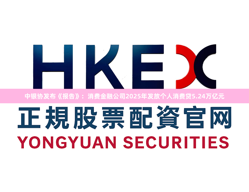 中银协发布《报告》：消费金融公司2025年发放个人消费贷5.24万亿元